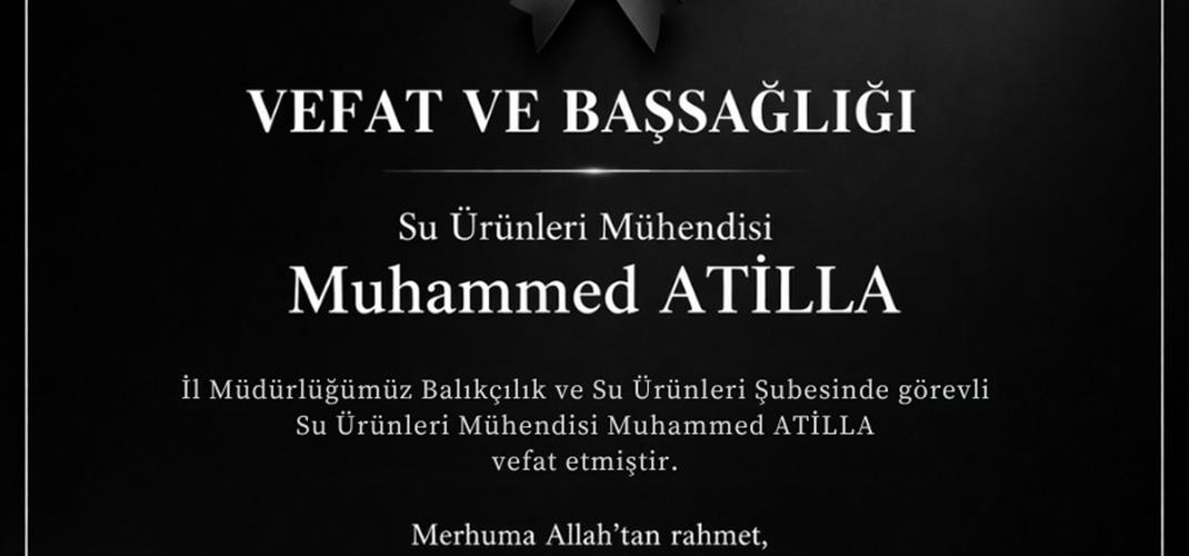 Su Ürünleri Mühendisi Muhammed ATİLLA vefat etmiştir.